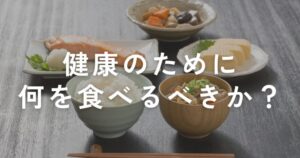 Read more about the article 健康のためには何を食べればいいの？