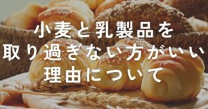 Read more about the article 小麦は体に悪いの？小麦と乳製品を取りすぎない方がいい理由について