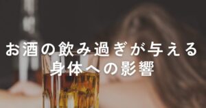 Read more about the article お酒の飲み過ぎが原因となる身体への影響