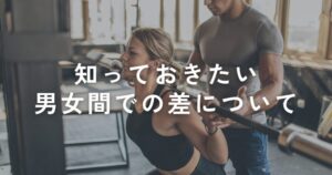 Read more about the article 【女性の方向け】トレーニングをする上で知っておきたい男女間での差について